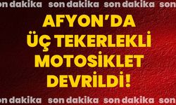 Afyonkarahisar’da üç tekerlekli motosiklet devrildi!