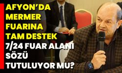 Afyon’da Mermer Fuarına Tam Destek: 7/24 Fuar Alanı Sözü Tutuluyor Mu?