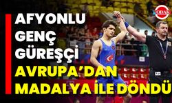 Afyonlu Genç Güreşçi Avrupa’dan Madalya İle Döndü