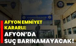 Afyon Emniyet kararlı: Afyonda suç barınamayacak!