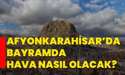 Afyonkarahisar’da bayramda hava nasıl olacak?