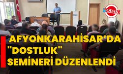 Afyonkarahisar’da "Dostluk" semineri düzenlendi