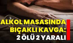 Alkol Masasında Bıçaklı Kavga: 2 Ölü 2 Yaralı
