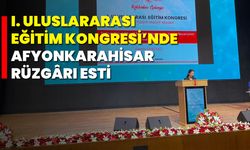 I. Uluslararası Eğitim Kongresi’nde Afyonkarahisar Rüzgârı Esti