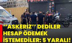 ‘’Askeriz’’ Dediler Hesap Ödemek İstemediler: 5 Yaralı!