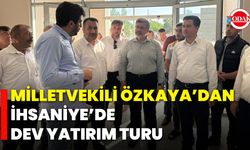 Milletvekili Özkaya’dan İhsaniye’de Dev Yatırım Turu
