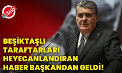 Beşiktaşlı taraftarları heyecanlandıran haber Başkandan geldi!