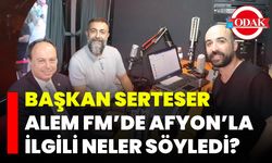 Başkan Serteser Alem Fm’de Afyon’la İlgili Neler Söyledi?