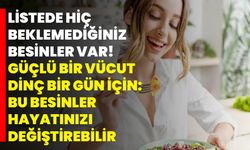 Listede Hiç Beklemediğiniz Besinler Var! Güçlü Bir Vücut, Dinç Bir Gün İçin: Bu Besinler Hayatınızı Değiştirebilir