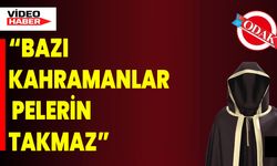 "Bazı Kahramanlar Pelerin Takmaz”