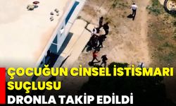 Çocuğun Cinsel İstismarı Suçlusu Dronla Takip Edildi