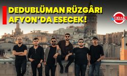 Dedublüman Rüzgârı Afyon’da Esecek!