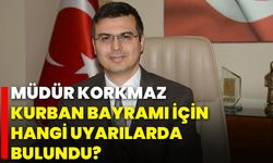 Müdür Korkmaz, Kurban Bayramı İçin Hangi Uyarılarda Bulundu?