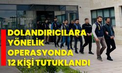 Dolandırıcılara yönelik operasyonda 12 kişi tutuklandı