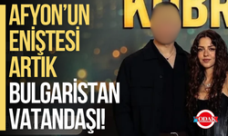 Afyon’un Eniştesi Artık Bulgaristan Vatandaşı!
