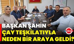 Başkan Şahin, Çay Teşkilatıyla Neden Bir Araya Geldi?