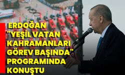 Erdoğan "Yeşil Vatan Kahramanları Görev Başında" Programında Konuştu