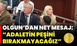 Olgun’dan Net Mesaj: “Adaletin Peşini Bırakmayacağız”