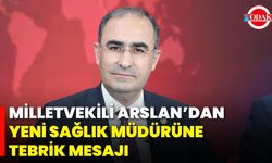 Milletvekili Arslan’dan Yeni Sağlık Müdürüne Tebrik Mesajı