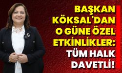 Başkan Köksal'dan O Güne Özel Etkinlikler: Tüm Halk Davetli!