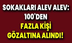 Sokakları Alev Alev: 100'den Fazla Kişi Gözaltına Alındı
