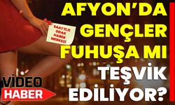 Afyon’da Gençler Fuhuşa mı Teşvik Ediliyor?