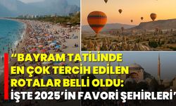 “Bayram tatilinde en çok tercih edilen rotalar belli oldu: İşte 2025’in favori şehirleri”