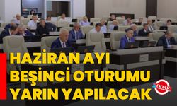 Haziran ayı beşinci oturumu yarın yapılacak