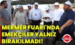Mermer Fuarı'nda emekçiler yalnız bırakılmadı!