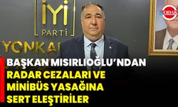 Başkan Mısırlıoğlu’ndan Radar Cezaları ve Minibüs Yasağına Sert Eleştiriler