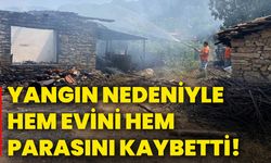 Yangın nedeniyle hem evini hem parasını kaybetti!