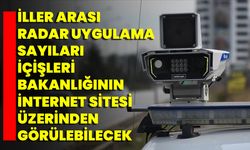 İller Arası Radar Uygulama Sayıları İçişleri Bakanlığının İnternet Sitesi Üzerinden Görülebilecek