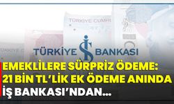 Emeklilere Sürpriz Ödeme: 21 Bin TL’lik Ek Ödeme Anında İş Bankası’ndan…