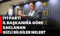 İYİ Parti İl Başkanına göre saklanan gizli bilgiler neler?