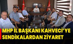 MHP İl Başkanı Kahveci’ye Sendikalardan Ziyaret
