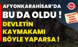 Afyonkarahisar’da bu da oldu: Devletin Kaymakamı böyle yaparsa!