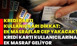 Kredi Kartı Kullanıcıları Dikkat: Ek Masraflar Cep Yakacak! Kredi Kartı Kullanıcılarına Ek Masraf Geliyor