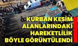 Kurban Kesim Alanlarındaki Hareketlilik Böyle Görüntülendi
