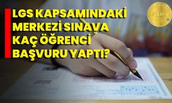 LGS Kapsamındaki Merkezi Sınava Kaç Öğrenci Başvuru Yaptı?