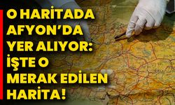 O Haritada Afyon’da Yer Alıyor: İşte O Merak Edilen  Harita
