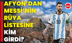 Afyon’dan Messi’nin Rüya Listesine Kim Girdi?
