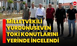 Milletvekili Yurdunuseven TOKİ Konutlarını Yerinde İncelendi