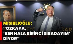 Mısırlıoğlu: “Özkaya, ‘Ben hala birinci sıradayım’ diyor”