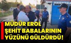 Müdür Erol şehit babalarının yüzünü güldürdü!