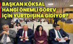 Başkan Köksal, hangi önemli görev için yurtdışına gidiyor?