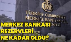 Merkez Bankası rezervleri ne kadar oldu?
