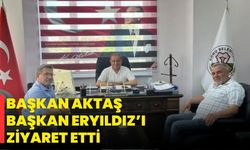 BAŞKAN AKTAŞ BAŞKAN ERYILDIZ’I ZİYARET ETTİ