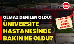 Olmaz denilen oldu! Üniversite hastanesinde bakın ne oldu?