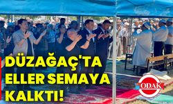 Düzağaç'ta eller semaya kalktı!