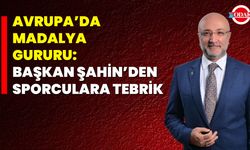 Avrupa’da Madalya Gururu: Başkan Şahin’den Sporculara Tebrik
